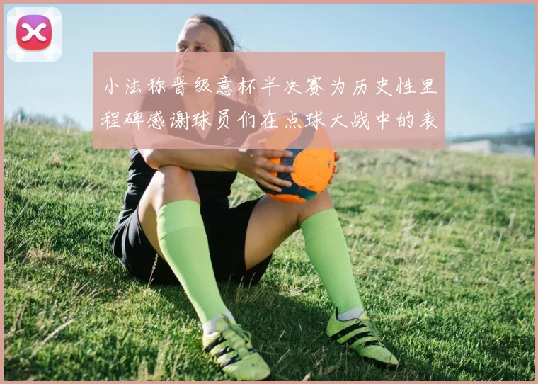 小法称晋级意杯半决赛为历史性里程碑感谢球员们在点球大战中的表现